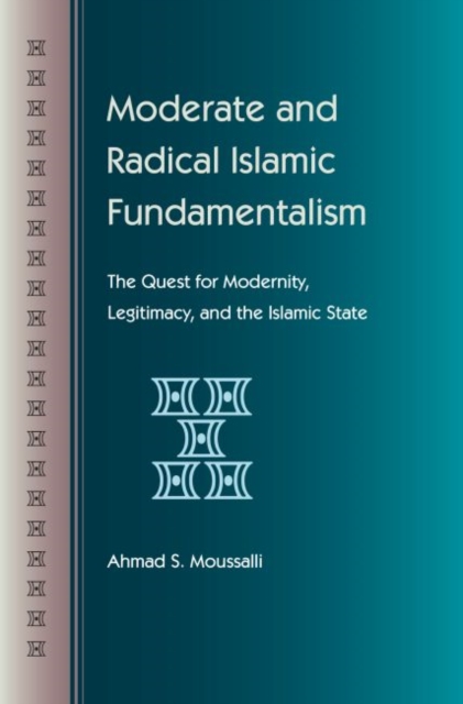 Moderate and Radical Islamic Fundamentalism : The Quest for Modernity, Legitimacy and the Islamic State, Hardback Book