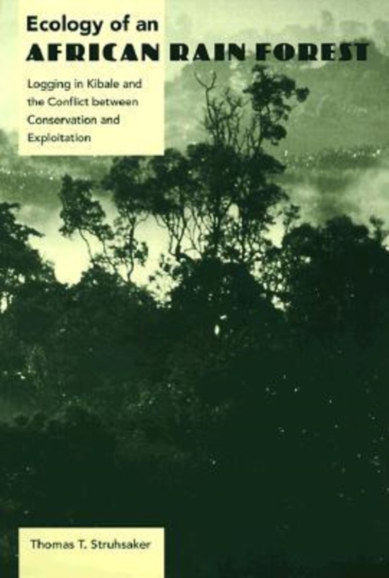 Ecology of an African Rain Forest : Logging in Kibale and the Conflict Between Conservation and Exploitation, Paperback / softback Book