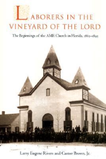 Laborers in the Vineyard of the Lord : The Beginnings of the AME Church in Florida, 1865-1895, Hardback Book
