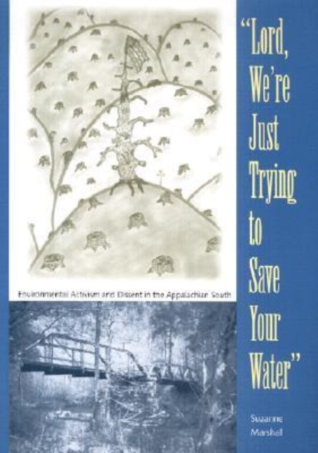 Lord, We're Just Trying to Save Your Water : Environmental Activism and Dissent in the Appalachian South, Hardback Book