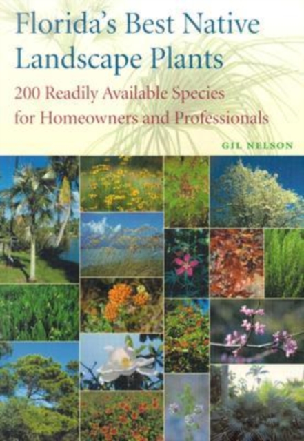 Florida's Best Native Landscape Plants : 200 Readily Available Species for Homeowners and Professionals, Paperback / softback Book
