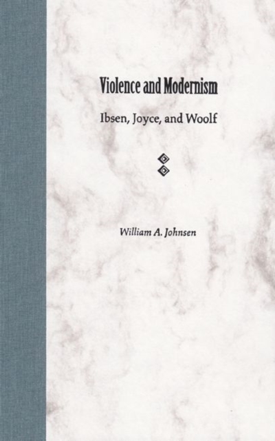 Violence and Modernism : Ibsen, Joyce, and Woolf, Hardback Book