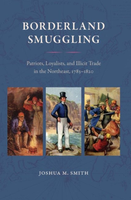 Borderland Smuggling : Patriots, Loyalists, and Illicit Trade in the Northeast, 1783-1820, Hardback Book