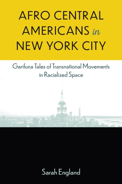 Afro-Central Americans in New York City : Garifuna Tales of Transnational Movements in Racialized Space, Hardback Book