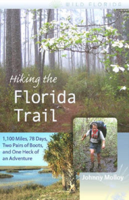 Hiking the Florida Trail : 1,100 Miles, 78 Days, Two Pairs of Boots, and One Heck of an Adventure, Paperback / softback Book