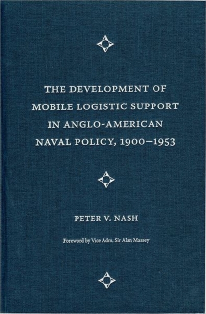 The Development of Mobile Logistic Support in Anglo-American Naval Policy, 1900-1953, Hardback Book