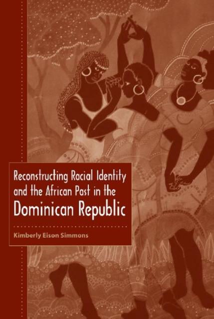 Reconstructing Racial Identity and the African Past in the Dominican Republic, Hardback Book