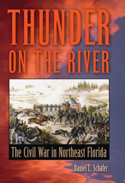 Thunder on the River : The Civil War in Northeast Florida, Hardback Book