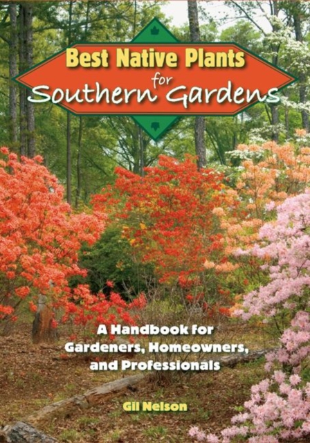 Best Native Plants For Southern Gardens : A Handbook for Gardeners, Homeowners and Professionals, Paperback / softback Book