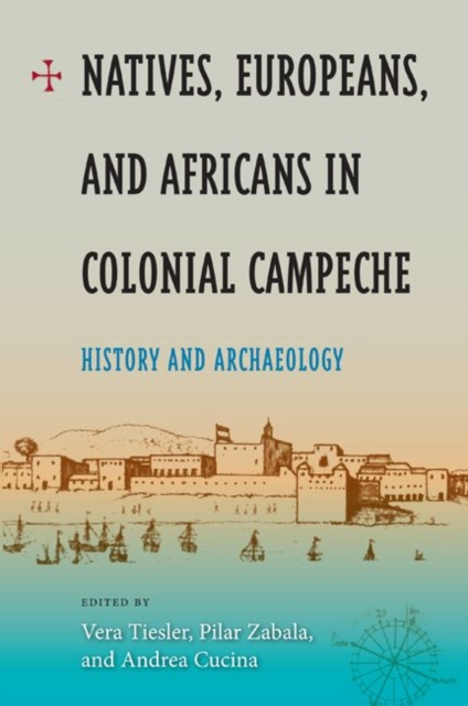 Natives, Europeans And Africans In Colonial Campeche : History and Archaeology, Hardback Book