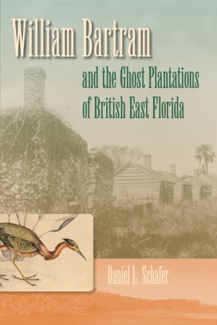 William Bartram And The Ghost Plantations Of British East Florida, Hardback Book