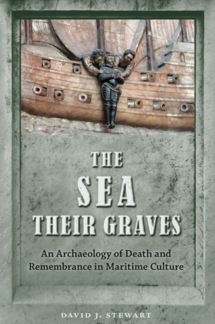 The Sea Their Graves : An Archaeology of Death and Remembrance in Maritime Culture, Hardback Book