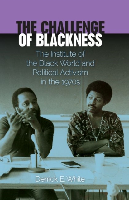 The Challenge of Blackness : The Institute of the Black World and Political Activism in the 1970s, Hardback Book