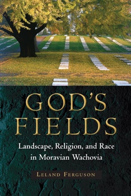 God's Fields : Landscape, Religion, and Race in Moravian Wachovia, Hardback Book