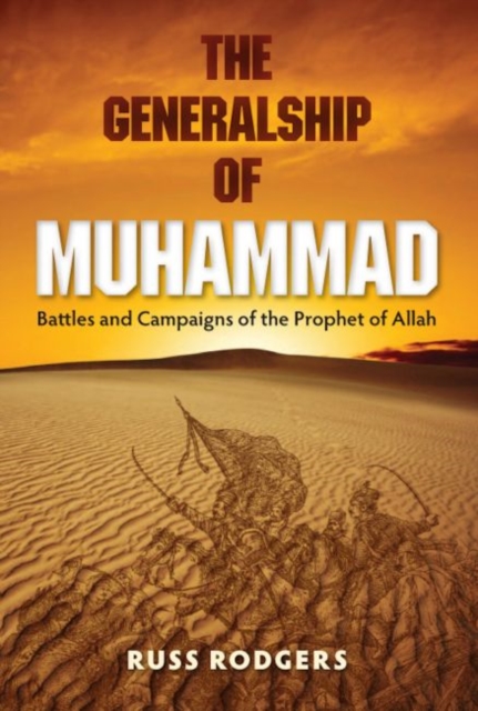 The Generalship of Muhammad : Battles and Campaigns of the Prophet of Allah, Hardback Book