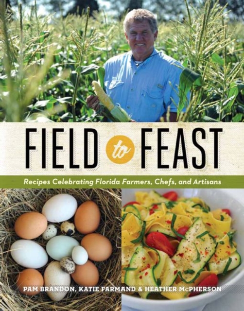 Field to Feast : Recipes Celebrating Florida Farmers, Chefs, and Artisans, Hardback Book