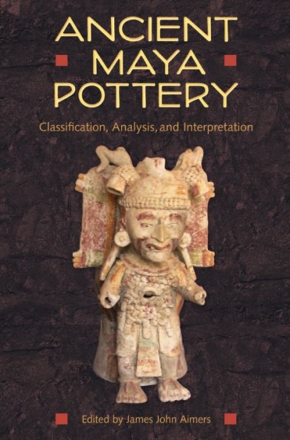 Ancient Maya Pottery : Classification, Analysis, and Interpretation, Hardback Book