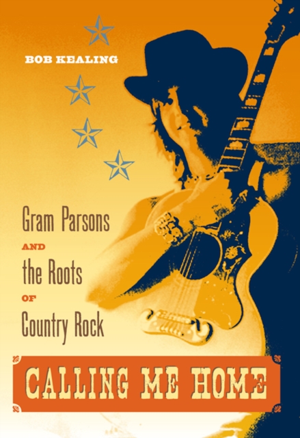 Calling Me Home : Gram Parsons and the Roots of Country Rock, EPUB eBook