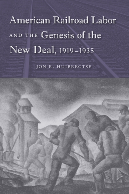 American Railroad Labor and the Genesis of the New Deal, 1919-1935, PDF eBook