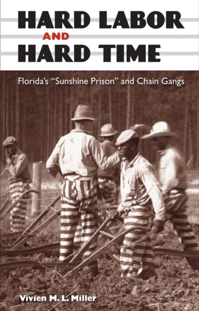Hard Labor and Hard Time : Florida's "Sunshine Prison" and Chain Gangs, PDF eBook