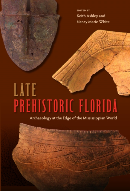 Late Prehistoric Florida : Archaeology at the Edge of the Mississippian World, PDF eBook