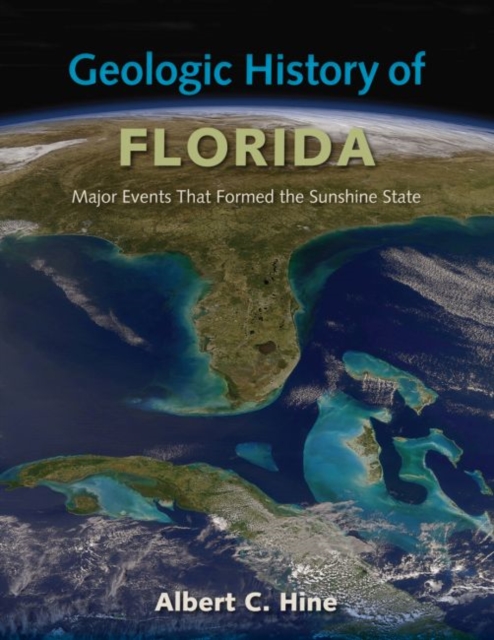 Geologic History of Florida : Major Events that Formed the Sunshine State, Hardback Book