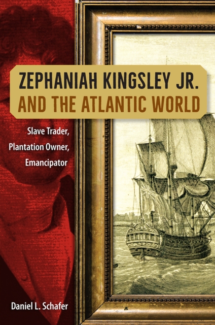 Zephaniah Kingsley Jr. and the Atlantic World : Slave Trader, Plantation Owner, Emancipator, Hardback Book