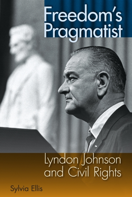 Freedom's Pragmatist : Lyndon Johnson and Civil Rights, PDF eBook