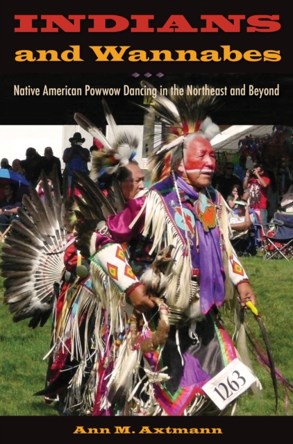 Indians and Wannabes : Native American Powwow Dancing in the Northeast and Beyond, PDF eBook
