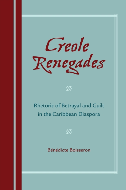 Creole Renegades : Rhetoric of Betrayal and Guilt in the Caribbean Diaspora, PDF eBook