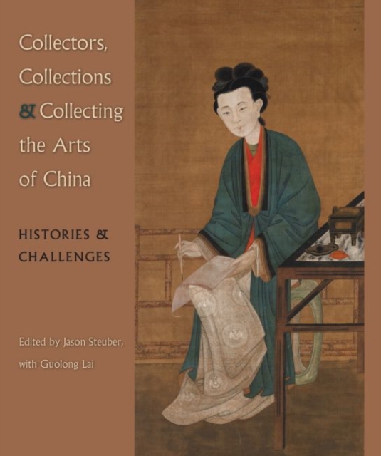 Collectors, Collections, and Collecting the Arts of China : Histories and Challenges, Hardback Book