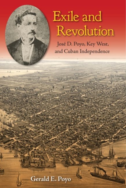 Exile and Revolution : Jose D. Poyo, Key West, and Cuban Independence, Hardback Book