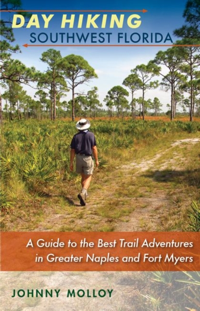 Day Hiking Southwest Florida : A Guide to the Best Trail Adventures in Greater Naples and Fort Myers, Hardback Book