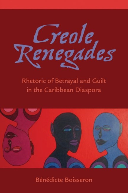 Creole Renegades : Rhetoric of Betrayal and Guilt in the Caribbean Diaspora, Hardback Book
