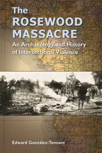 The Rosewood Massacre : An Archaeology and History of Intersectional Violence, PDF eBook