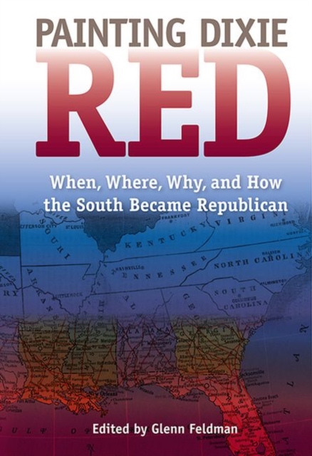 Painting Dixie Red : When, Where, Why, and How the South Became Republican, Paperback / softback Book