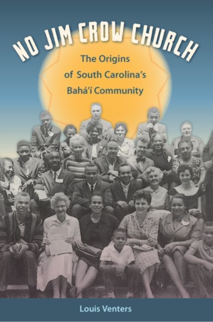 No Jim Crow Church : The Origins of South Carolina's Baha’i Community, Paperback / softback Book