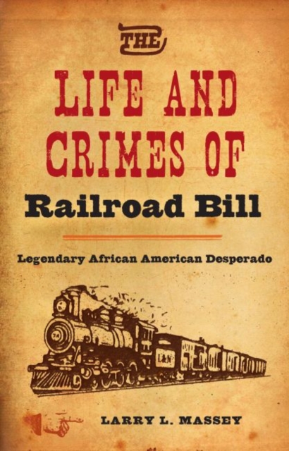 The Life and Crimes of Railroad Bill : Legendary African American Desperado, Hardback Book