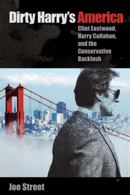 Dirty Harry's America : Clint Eastwood, Harry Callahan, and the Conservative Backlash, Hardback Book