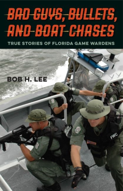 Bad Guys, Bullets, and Boat Chases : True Stories of Florida Game Wardens, Hardback Book