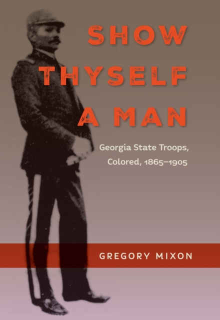 Show Thyself a Man : Georgia State Troops, Colored, 1865-1905, Hardback Book