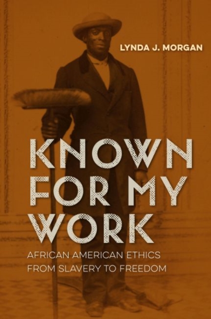 Known for My Work : African American Ethics from Slavery to Freedom, Hardback Book