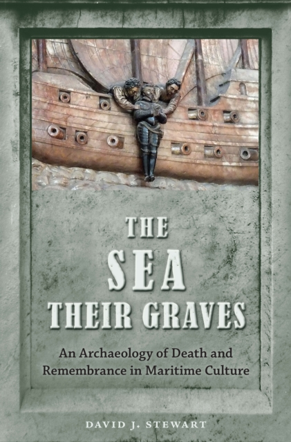 The Sea Their Graves : An Archaeology of Death and Remembrance in Maritime Culture, EPUB eBook