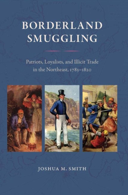 Borderland Smuggling : Patriots, Loyalists, and Illicit Trade in the Northeast, 1783-1820, Paperback / softback Book