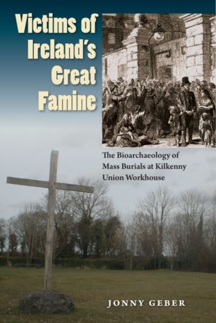 Victims of Ireland's Great Famine : The Bioarchaeology of Mass Burials at Kilkenny Union Workhouse, Paperback / softback Book