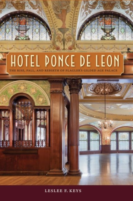 Hotel Ponce de Leon : The Rise, Fall, and Rebirth of Flagler's Gilded Age Palace, Paperback / softback Book