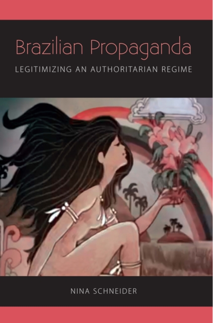 Brazilian Propaganda : Legitimizing an Authoritarian Regime, EPUB eBook