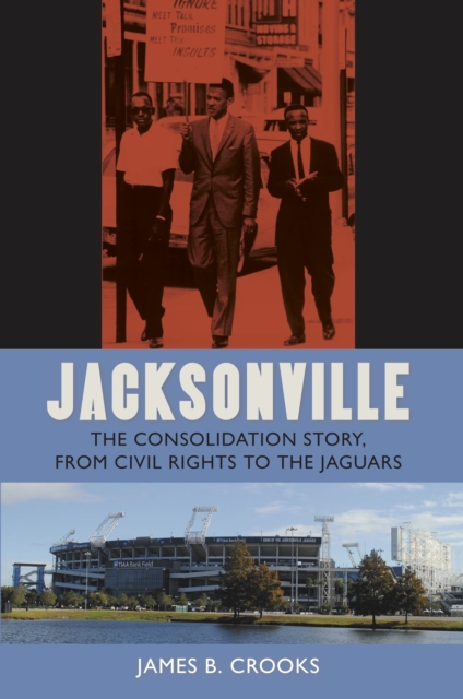 Jacksonville : The Consolidation Story, from Civil Rights to the Jaguars, EPUB eBook