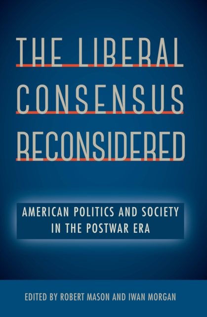 The Liberal Consensus Reconsidered : American Politics and Society in the Postwar Era, EPUB eBook