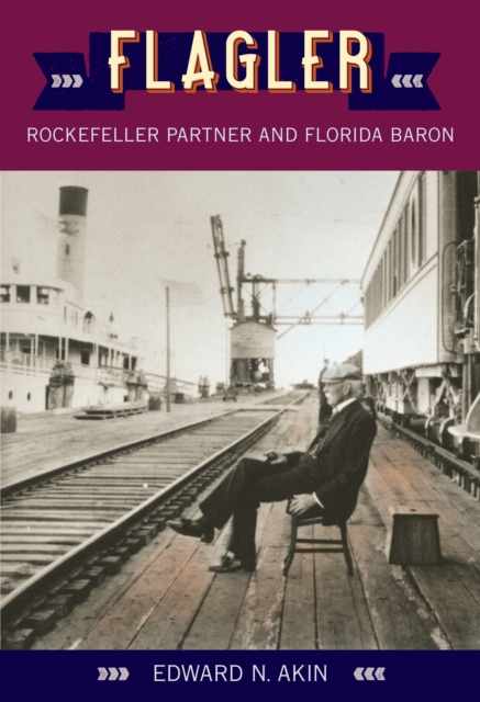 Flagler : Rockefeller Partner and Florida Baron, EPUB eBook